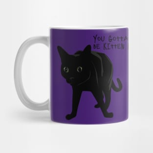 You gotta be Kitten me! Mug